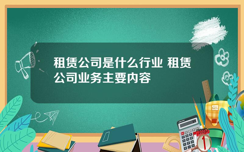 租赁公司是什么行业 租赁公司业务主要内容